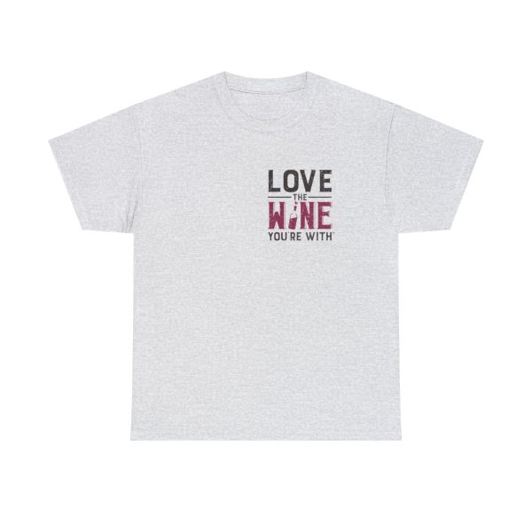 Love the Wine You're With front only design; Unisex Heavy Cotton Tee; SKU 005 - Image 26